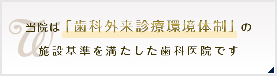 当院は「歯科外来診療環境体制」の施設基準を満たした認定歯科医院です