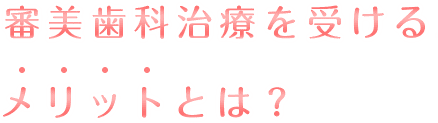 審美歯科治療を受けるメリットとは？